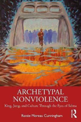 Archetypal Nonviolence: Jung, King, and Culture Through the Eyes of Selma - Renee Moreau Cunningham - cover
