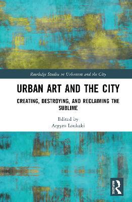 Urban Art and the City: Creating, Destroying, and Reclaiming the Sublime - cover