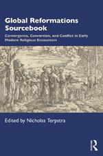 Global Reformations Sourcebook: Convergence, Conversion, and Conflict in Early Modern Religious Encounters