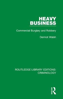 Heavy Business: Commercial Burglary and Robbery - Dermot Walsh - cover