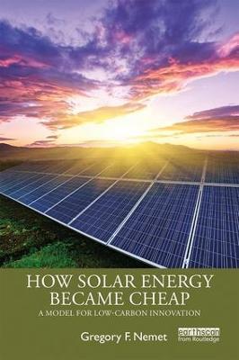 How Solar Energy Became Cheap: A Model for Low-Carbon Innovation - Gregory F. Nemet - cover