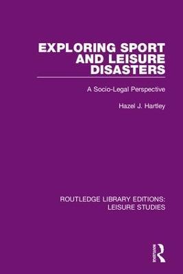 Exploring Sport and Leisure Disasters: A Socio-Legal Perspective - Hazel J. Hartley - cover