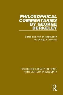 Philosophical Commentaries by George Berkeley: Transcribed From the Manuscript and Edited with an Introduction by George H. Thomas, Explanatory Notes by A.A. Luce - George Berkeley - cover