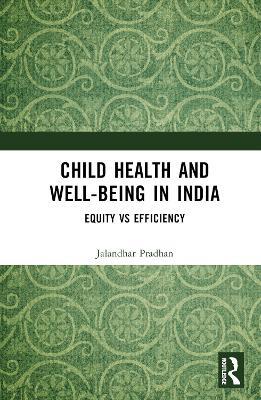 Child Health and Well-being in India: Equity vs Efficiency - Jalandhar Pradhan - cover