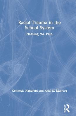 Racial Trauma in the School System: Naming the Pain - Connesia Handford,Ariel D. Marrero - cover