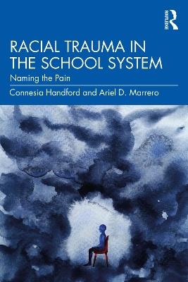 Racial Trauma in the School System: Naming the Pain - Connesia Handford,Ariel D. Marrero - cover