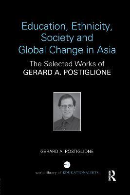 Education, Ethnicity, Society and Global Change in Asia: The Selected Works of Gerard A. Postiglione - Gerard A. Postiglione - cover