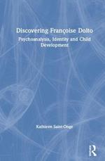 Discovering Françoise Dolto: Psychoanalysis, Identity and Child Development
