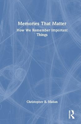 Memories That Matter: How We Remember Important Things - Christopher R. Madan - cover