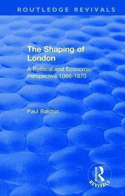 The Shaping of London: A Political and Economic Perspective 1066-1870 - Paul Balchin - cover