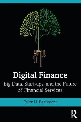 Digital Finance: Big Data, Start-ups, and the Future of Financial Services - Perry Beaumont - cover