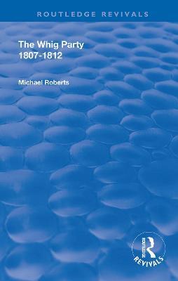The Whig Party, 1807 - 1812 - Michael Roberts - cover