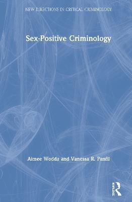 Sex-Positive Criminology - Aimee Wodda,Vanessa Panfil - cover