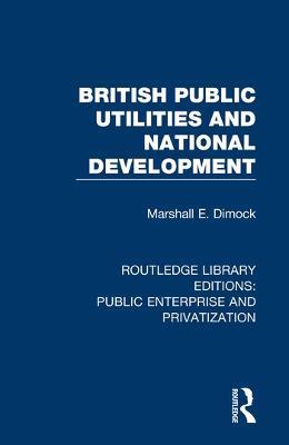 British Public Utilities and National Development - Marshall E. Dimock - cover