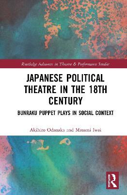 Japanese Political Theatre in the 18th Century: Bunraku Puppet Plays in Social Context - Akihiro Odanaka,Masami Iwai - cover