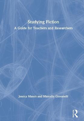 Studying Fiction: A Guide for Teachers and Researchers - Jessica Mason,Marcello Giovanelli - cover