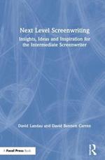 Next Level Screenwriting: Insights, Ideas and Inspiration for the Intermediate Screenwriter