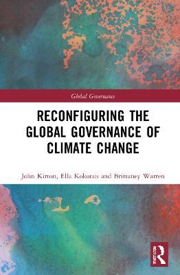 Reconfiguring the Global Governance of Climate Change - John J. Kirton,Ella Kokotsis,Brittaney Warren - cover