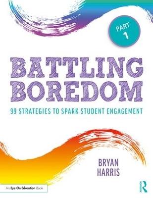 Battling Boredom, Part 1: 99 Strategies to Spark Student Engagement - Bryan Harris - cover