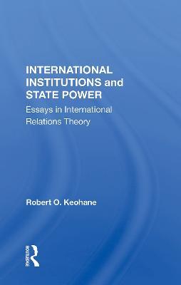 International Institutions And State Power: Essays In International Relations Theory - Robert O Keohane - cover