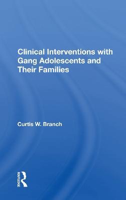 Clinical Interventions With Gang Adolescents And Their Families - Curtis W. Branch - cover