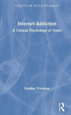 Internet Addiction: A Critical Psychology of Users - Emaline Friedman - cover