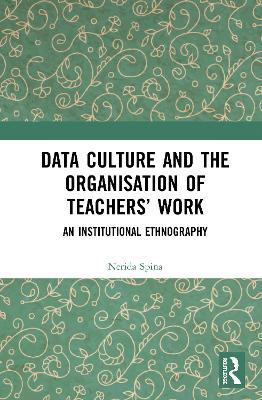 Data Culture and the Organisation of Teachers’ Work: An Institutional Ethnography - Nerida Spina - cover