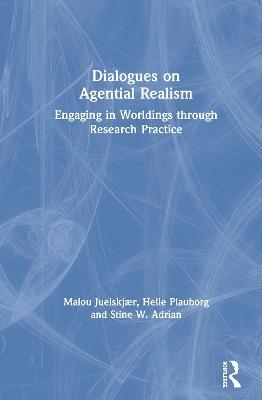Dialogues on Agential Realism: Engaging in Worldings through Research Practice - Malou Juelskjær,Helle Plauborg,Stine W. Adrian - cover