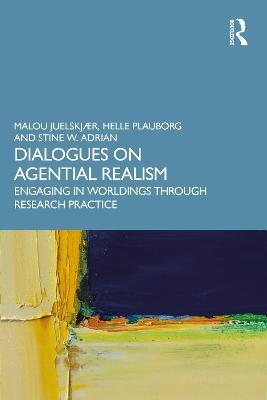 Dialogues on Agential Realism: Engaging in Worldings through Research Practice - Malou Juelskjaer,Helle Plauborg,Stine W. Adrian - cover