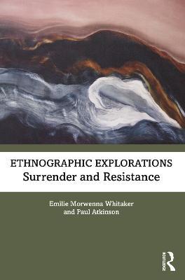 Ethnographic Explorations: Surrender and Resistance - Emilie Morwenna Whitaker,Paul Atkinson - cover