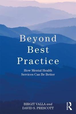 Beyond Best Practice: How Mental Health Services Can Be Better - Birgit Valla,David S. Prescott - cover
