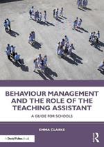 Behaviour Management and the Role of the Teaching Assistant: A Guide for Schools