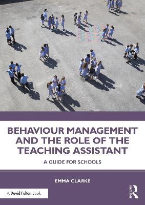 Behaviour Management and the Role of the Teaching Assistant: A Guide for Schools - Emma Clarke - cover