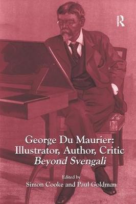 George Du Maurier: Illustrator, Author, Critic: Beyond Svengali - Simon Cooke,Paul Goldman - cover