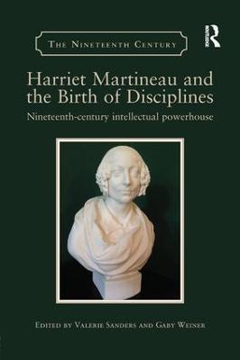 Harriet Martineau and the Birth of Disciplines: Nineteenth-century intellectual powerhouse - cover