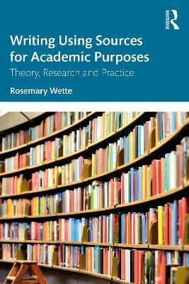 Writing Using Sources for Academic Purposes: Theory, Research and Practice - Rosemary Wette - cover