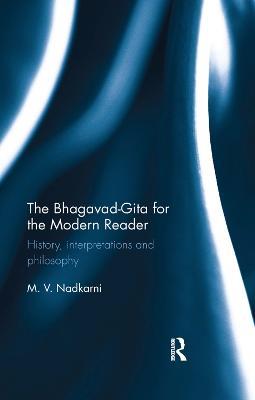 The Bhagavad-Gita for the Modern Reader: History, interpretations and philosophy - M. V. Nadkarni - cover