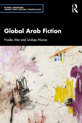 Global Arab Fiction - Nadia Atia,Lindsey Moore - cover
