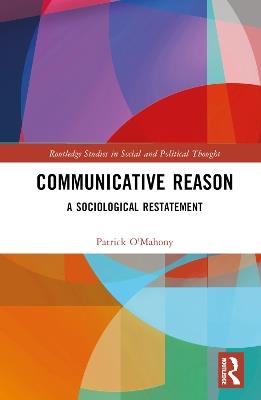 Communicative Reason: A Sociological Restatement - Patrick O'Mahony - cover