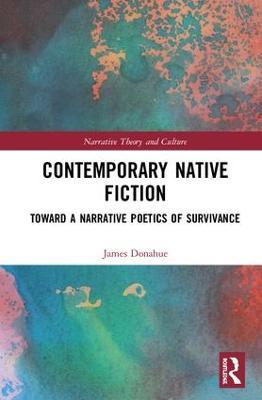 Contemporary Native Fiction: Toward a Narrative Poetics of Survivance - James Donahue - cover