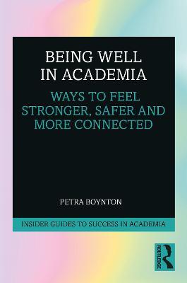 Being Well in Academia: Ways to Feel Stronger, Safer and More Connected - Petra Boynton - cover