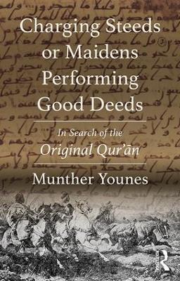 Charging Steeds or Maidens Performing Good Deeds: In Search of the Original Qur’an - Munther Younes - cover