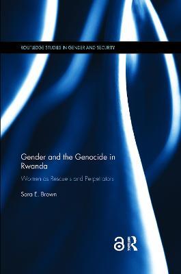 Gender and the Genocide in Rwanda: Women as Rescuers and Perpetrators - Sara E. Brown - cover