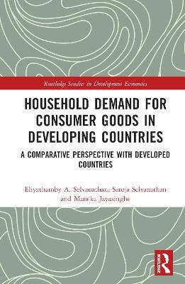 Household Demand for Consumer Goods in Developing Countries: A Comparative Perspective with Developed Countries - Eliyathamby A. Selvanathan,Saroja Selvanathan,Maneka Jayasinghe - cover