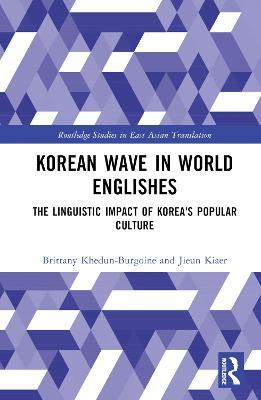Korean Wave in World Englishes: The Linguistic Impact of Korea's Popular Culture - Brittany Khedun-Burgoine,Jieun Kiaer - cover