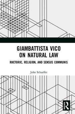 Giambattista Vico on Natural Law: Rhetoric, Religion and Sensus Communis - John Schaeffer - cover