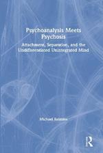 Psychoanalysis Meets Psychosis: Attachment, Separation, and the Undifferentiated Unintegrated Mind