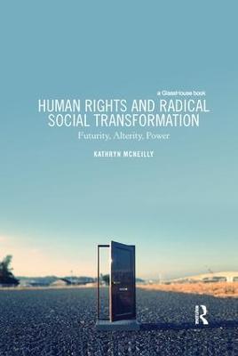 Human Rights and Radical Social Transformation: Futurity, Alterity, Power - Kathryn McNeilly - cover
