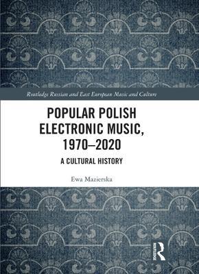Popular Polish Electronic Music, 1970–2020: A Cultural History - Ewa Mazierska - cover
