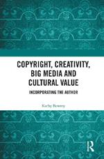 Copyright, Creativity, Big Media and Cultural Value: Incorporating the Author
